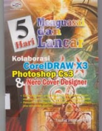 5 Hari menguasai dan lancar kolaborasi corel draw x3 photoshop cs 3 & Nero Cover Designer