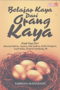 Belajar kaya dari orang kaya: kisah dari Aburizal Bakrie, Ciputra, Bob Sadino, Arifin Panigoro, Jusuf Kalla, Chaerul Tandjung, dll