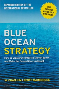 Blue Ocean Strategy: How to create uncontested market space and make the competition irrelevant