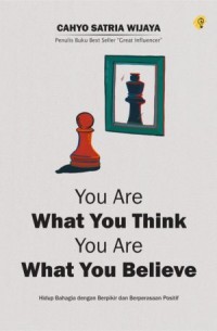 You are what you think you are what you belive; hidup bahagia dengan berfikir dan berperasaan positif