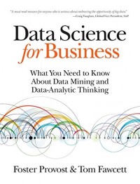 Data Science for business: what you need to know abaut data mining and data-analytic thinking