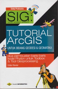 SIG (sistem informasi geografis): Tutorial ArcGIS untuk bidang geodasi & geomatika plus pembuatan baris-baris kode Phyton untuk toolbox & tool Geoprocessing edisi revisi