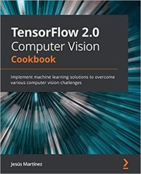 TensorFlow 2.0 Computer vision cookbook: Implement machine learning solutions to overcome various computer vision challanges