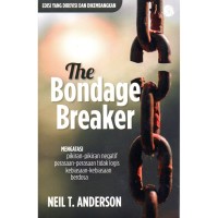 The bondage breaker: Mengatasi pikiran-pikiran negatif perasaan-perasaan tidak logis kebiasaan-kebiasaan berdosa