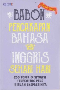 Babon percakapan bahasa Inggris sehari-hari; 200 topik & situasi terpenting plus ribuan ekspresinya