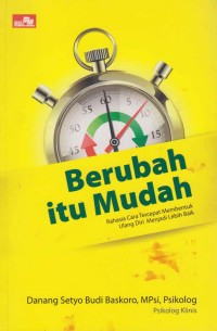 Berubah itu mudah; rahasia cara tercepat membentuk ulang diri menjadi lebih baik