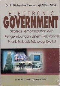 Electronic goverment; strategi pembangunan dan pengembangan sistem pelayanan publik berbasis teknologi digital