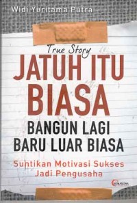 True Story Jatuh itu biasa bangun lagi baru luar biasa: suntikan motivasi sukses jadi pengusaha