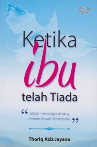 Ketika Ibu telah tiada; sebuah renungan tentang kemahadayan seorang Ibu