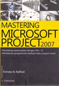 Mastering Microsoft project 2007; konsep dan aplikasi