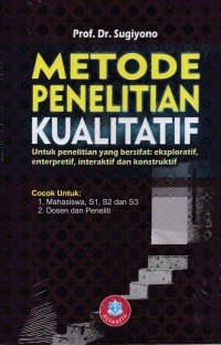 Metode penelitian kualitatif: untuk penelitian yang bersifat eksploratif, enterpretif, interaktif dan konstruktif