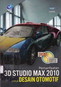 PAS (panduan aplikatif & solusi) Pemanfaatan 3D studio max 2010 untuk desain otomotif