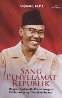 Sang Penyelamat Republik; biografi Sjafruddin Prawiranegara pahlawan yang dilupakan sejarah