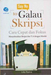 Say no to galau skripsi; cara cepat dan fokus menyelesaikan sripsi T.A dengan mudah