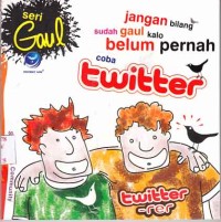 Seri gaul Jangan bilang sudah gaul kalo belum pernah coba twitter