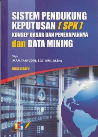 Sistem pendukung keputusan (SPK) konsep dasar dan penerapannya dan data mining