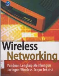 Wireless Networking panduan lengkap membangun jaringan wireless tanpa teknisi