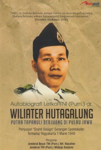 Autobiografi Letkol TNI (Purn) dr. Wiliater Hutagalung putra Tapanuli berjuang di Pulau Jawa Penyususn grand design serangan spektakuler terhadap Yogyakarta 1 Maret 1949